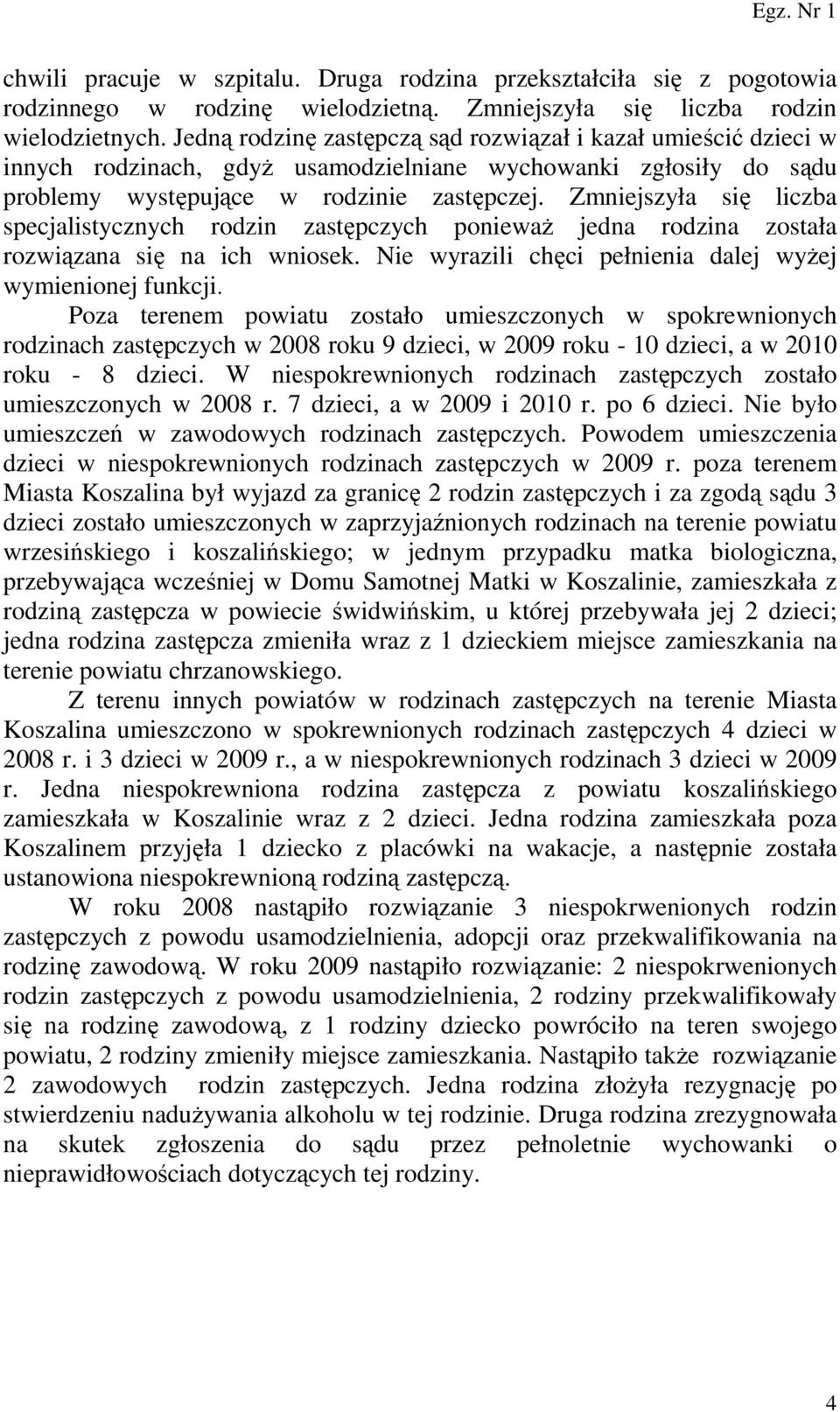 Zmniejszyła się liczba specjalistycznych rodzin zastępczych poniewaŝ jedna rodzina została rozwiązana się na ich wniosek. Nie wyrazili chęci pełnienia dalej wyŝej wymienionej funkcji.