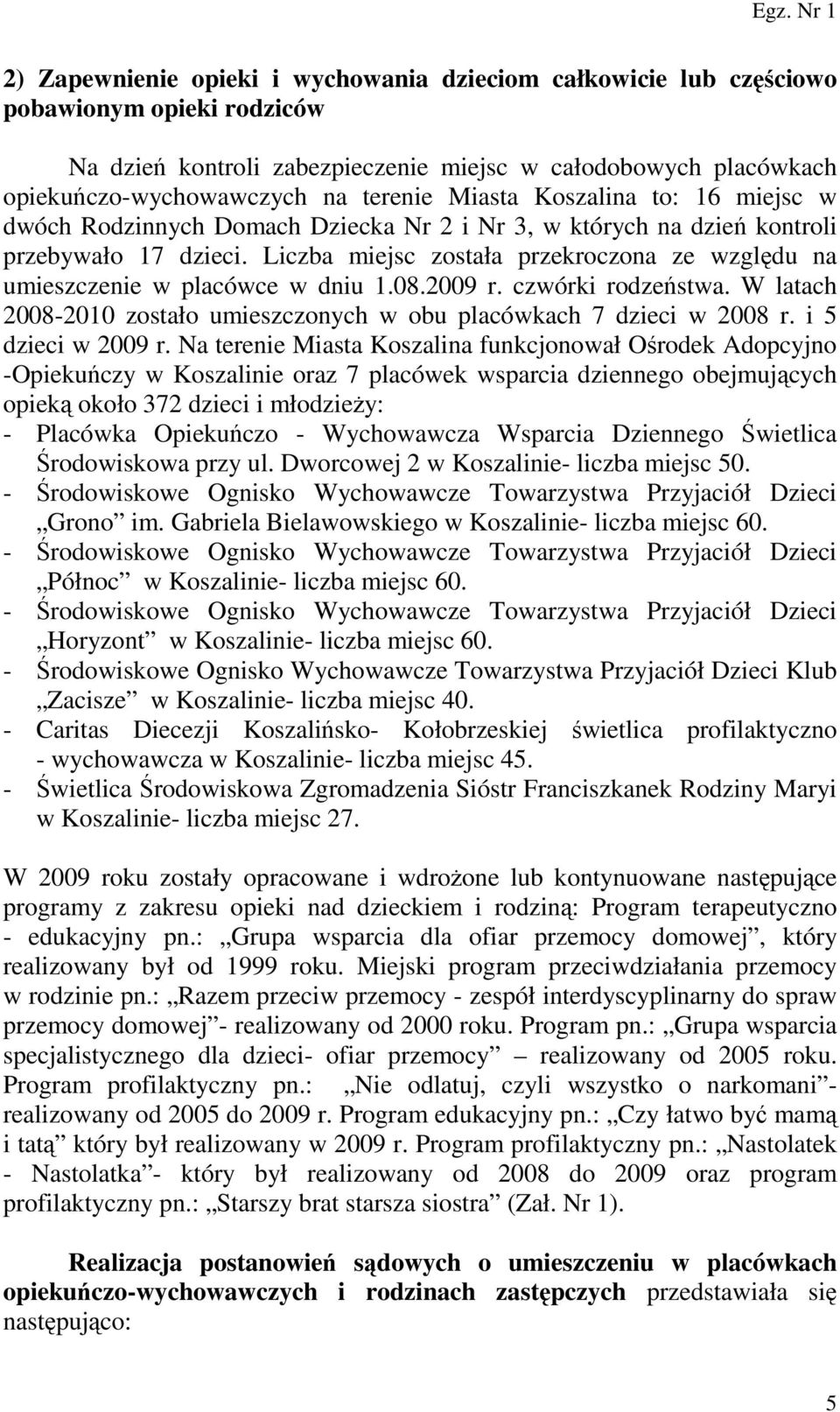 Liczba miejsc została przekroczona ze względu na umieszczenie w placówce w dniu 1.08.2009 r. czwórki rodzeństwa. W latach 2008-2010 zostało umieszczonych w obu placówkach 7 dzieci w 2008 r.