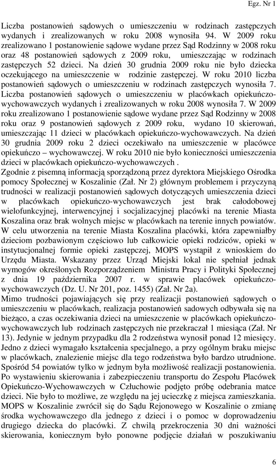 Na dzień 30 grudnia 2009 roku nie było dziecka oczekującego na umieszczenie w rodzinie zastępczej. W roku 2010 liczba postanowień sądowych o umieszczeniu w rodzinach zastępczych wynosiła 7.
