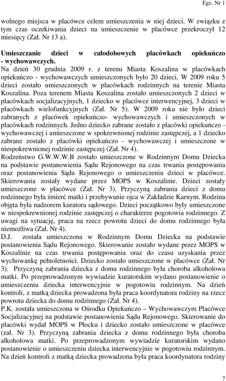 W 2009 roku 5 dzieci zostało umieszczonych w placówkach rodzinnych na terenie Miasta Koszalina.