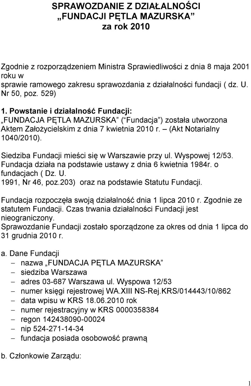 (Akt Notarialny 1040/2010). Siedziba Fundacji mieści się w Warszawie przy ul. Wyspowej 12/53. Fundacja działa na podstawie ustawy z dnia 6 kwietnia 1984r. o fundacjach ( Dz. U. 1991, Nr 46, poz.