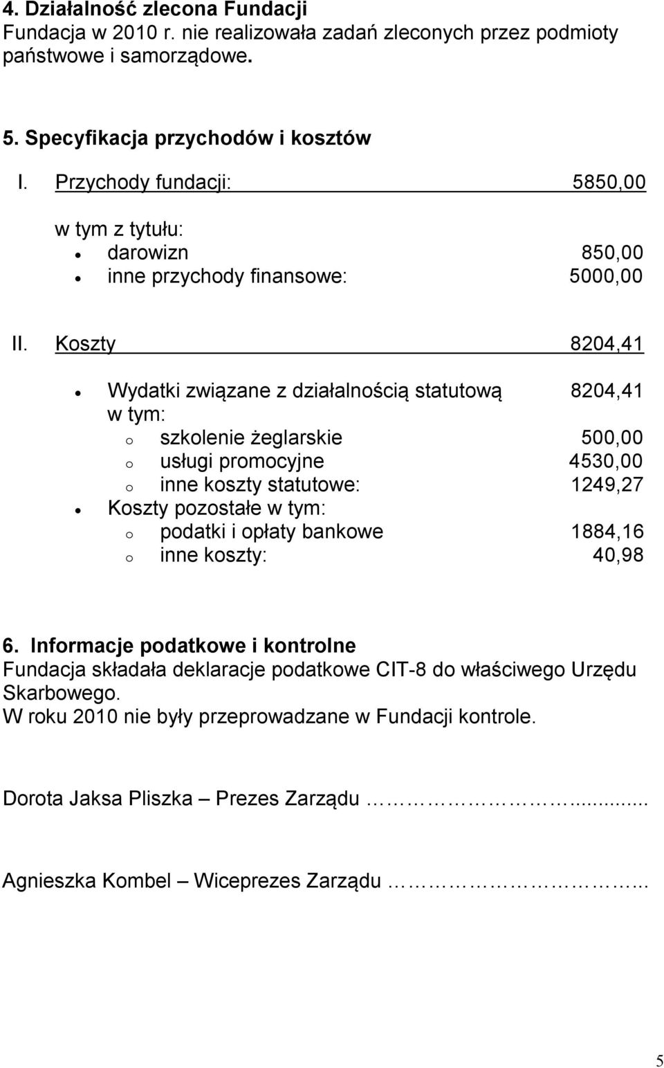 Koszty 8204,41 Wydatki związane z działalnością statutową 8204,41 w tym: o szkolenie żeglarskie 500,00 o usługi promocyjne 4530,00 o inne koszty statutowe: 1249,27 Koszty pozostałe w tym: