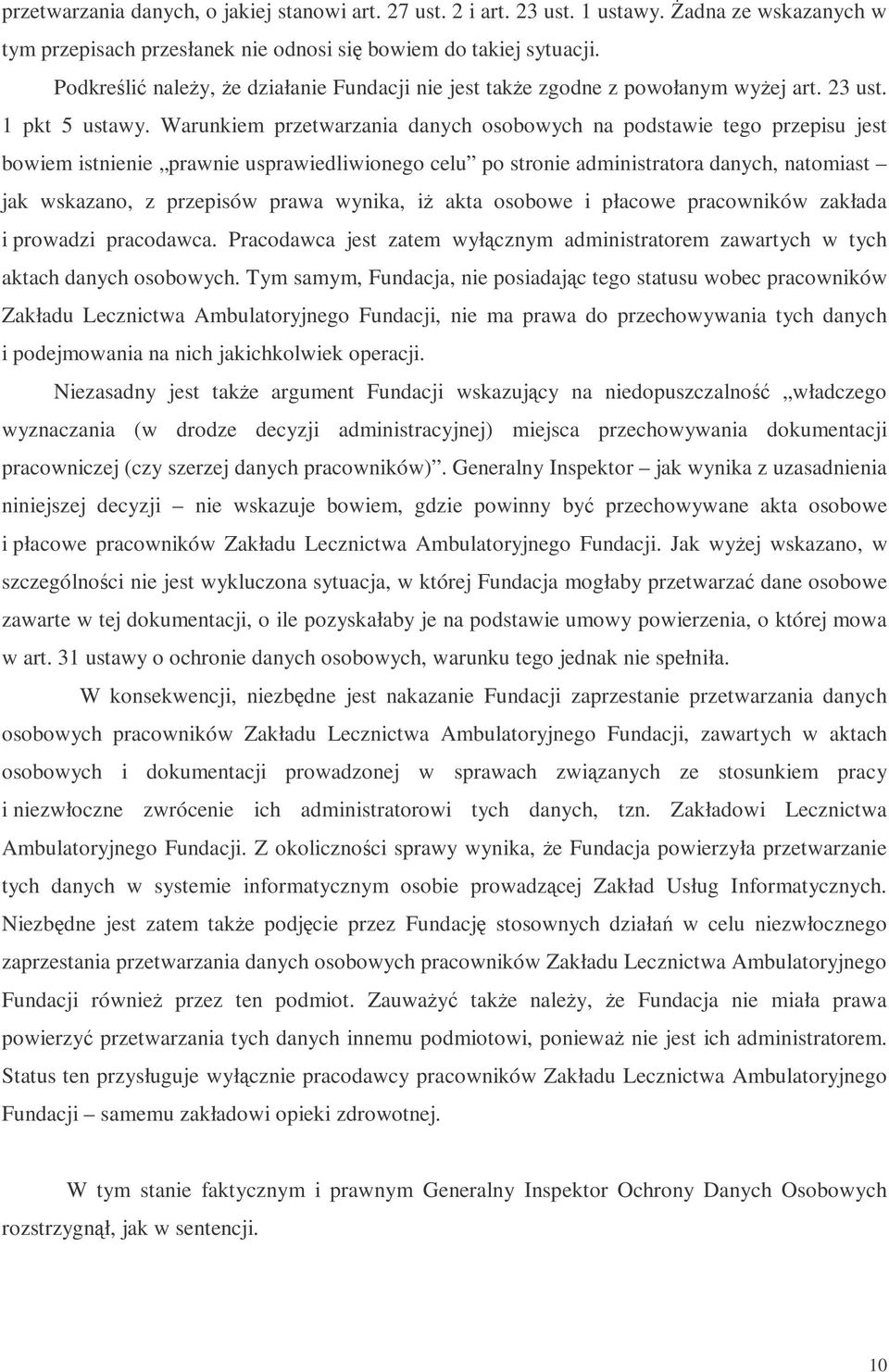 Warunkiem przetwarzania danych osobowych na podstawie tego przepisu jest bowiem istnienie prawnie usprawiedliwionego celu po stronie administratora danych, natomiast jak wskazano, z przepisów prawa