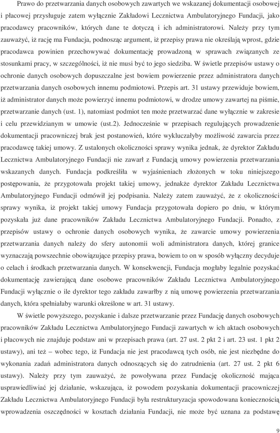 Naley przy tym zauway, i racj ma Fundacja, podnoszc argument, i przepisy prawa nie okrelaj wprost, gdzie pracodawca powinien przechowywa dokumentacj prowadzon w sprawach zwizanych ze stosunkami