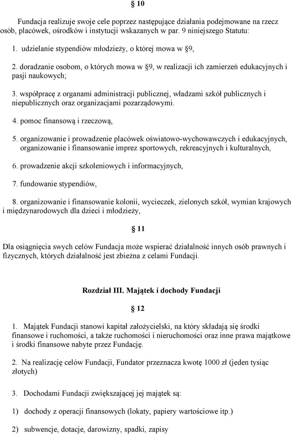 współpracę z organami administracji publicznej, władzami szkół publicznych i niepublicznych oraz organizacjami pozarządowymi. 4. pomoc finansową i rzeczową, 5.