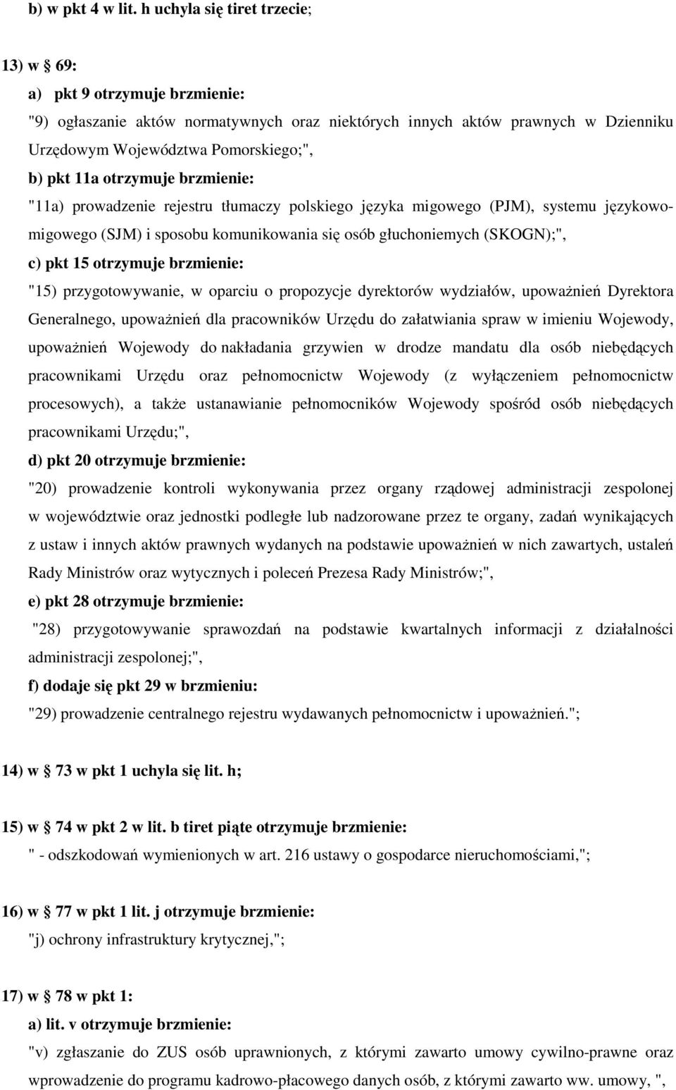 otrzymuje brzmienie: "11a) prowadzenie rejestru tłumaczy polskiego języka migowego (PJM), systemu językowomigowego (SJM) i sposobu komunikowania się osób głuchoniemych (SKOGN);", c) pkt 15 otrzymuje