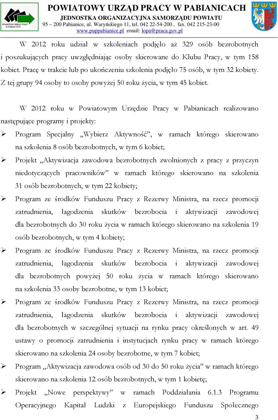 W 2012 roku w Powiatowym Urzędzie Pracy w Pabianicach realizowano następujące programy i projekty: Program Specjalny Wybierz Aktywność, w ramach którego skierowano na szkolenia 8 osób bezrobotnych, w
