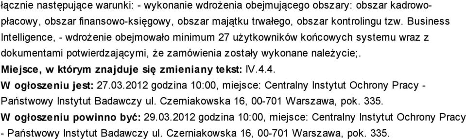 Miejsce, w którym znajduje się zmieniany tekst: IV.4.4. W ogłoszeniu jest: 27.03.2012 godzina 10:00, miejsce: Centralny Instytut Ochrony Pracy - Państwowy Instytut Badawczy ul.