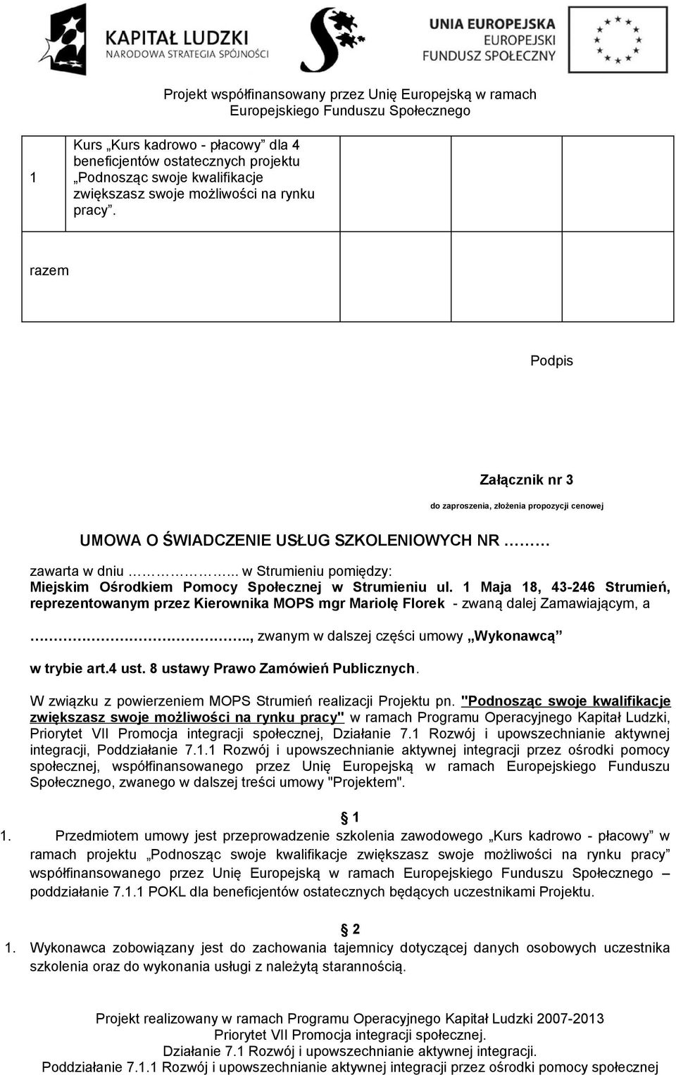 .. w Strumieniu pomiędzy: Miejskim Ośrodkiem Pomocy Społecznej w Strumieniu ul. 1 Maja 18, 43-246 Strumień, reprezentowanym przez Kierownika MOPS mgr Mariolę Florek - zwaną dalej Zamawiającym, a.