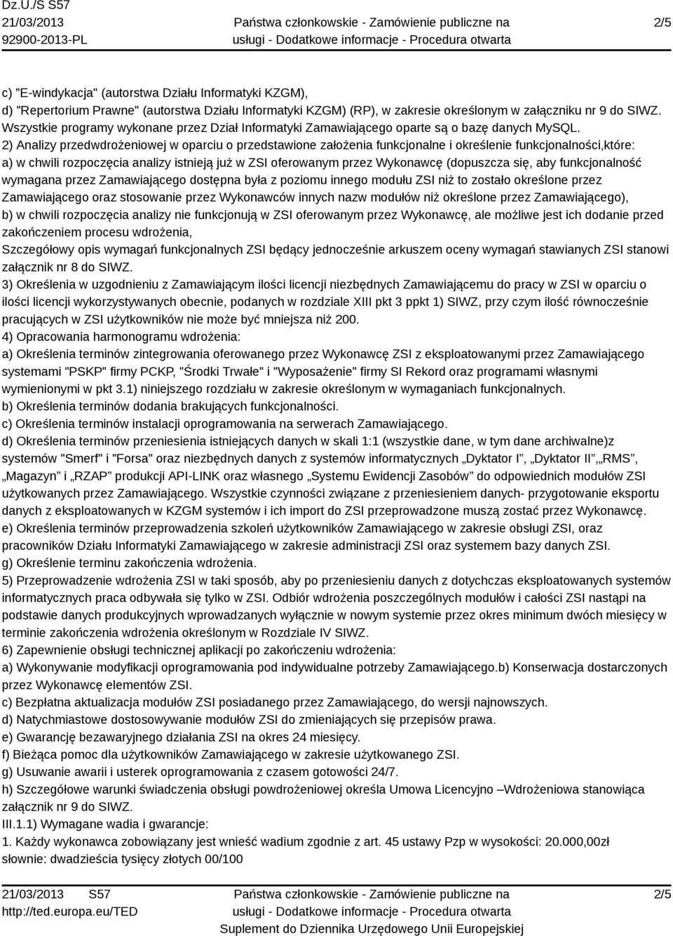 2) Analizy przedwdrożeniowej w oparciu o przedstawione założenia funkcjonalne i określenie funkcjonalności,które: a) w chwili rozpoczęcia analizy istnieją już w ZSI oferowanym przez Wykonawcę