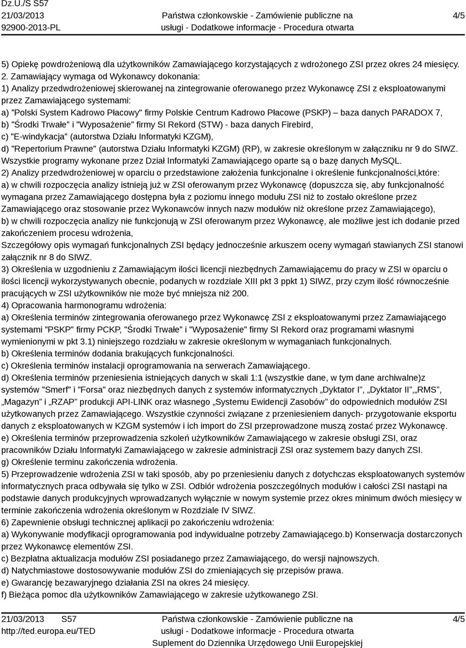 Zamawiający wymaga od Wykonawcy dokonania: 1) Analizy przedwdrożeniowej skierowanej na zintegrowanie oferowanego przez Wykonawcę ZSI z eksploatowanymi przez Zamawiającego systemami: a) "Polski System