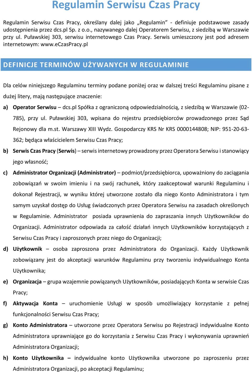 pl DEFINICJE TERMINÓW UŻYWANYCH W REGULAMINIE Dla celów niniejszego Regulaminu terminy podane poniżej oraz w dalszej treści Regulaminu pisane z dużej litery, mają następujące znaczenie: a) Operator