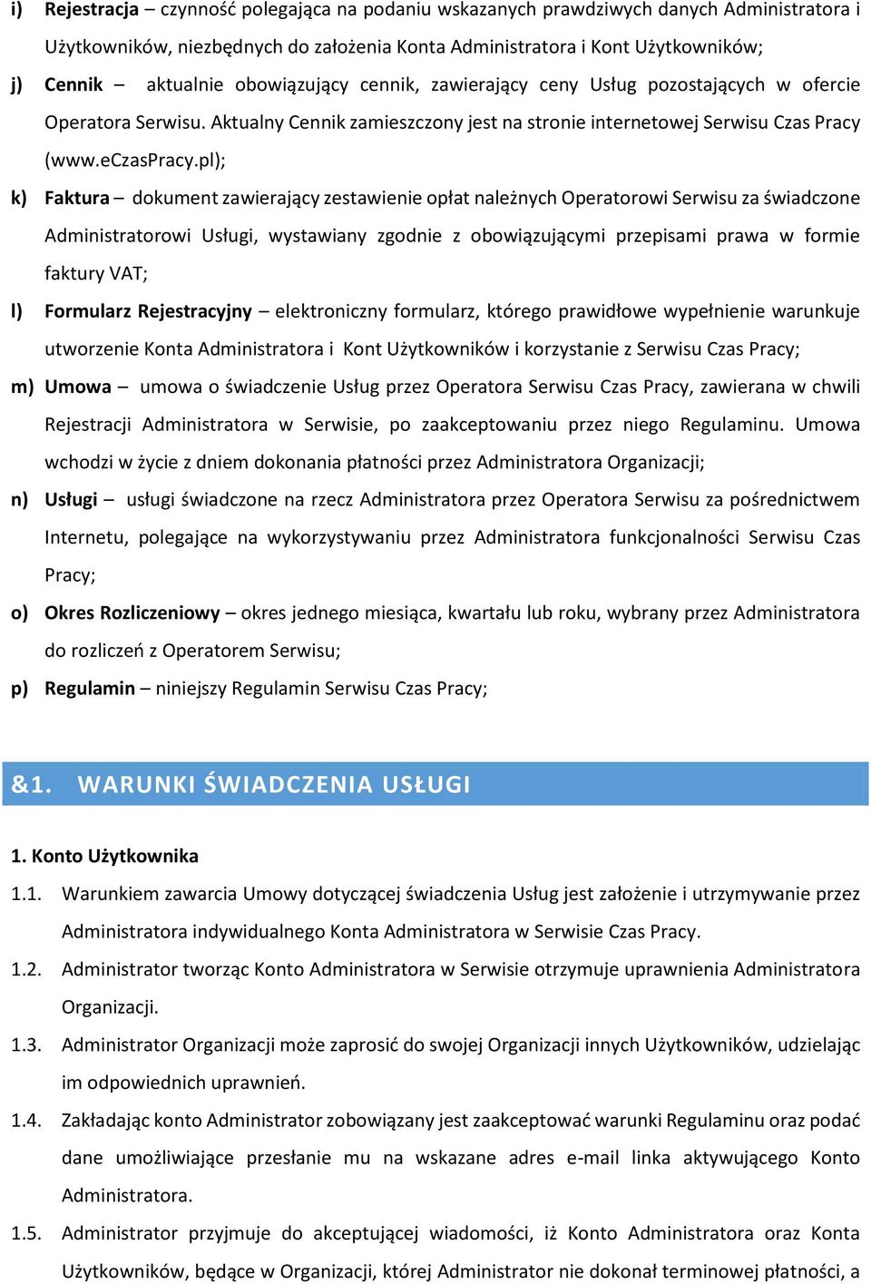 pl); k) Faktura dokument zawierający zestawienie opłat należnych Operatorowi Serwisu za świadczone Administratorowi Usługi, wystawiany zgodnie z obowiązującymi przepisami prawa w formie faktury VAT;
