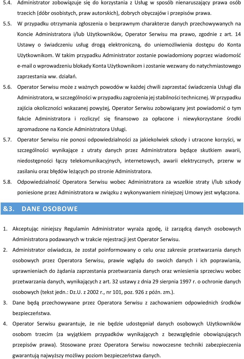 W takim przypadku Administrator zostanie powiadomiony poprzez wiadomość e-mail o wprowadzeniu blokady Konta Użytkownikom i zostanie wezwany do natychmiastowego zaprzestania ww. działań. 5.6.