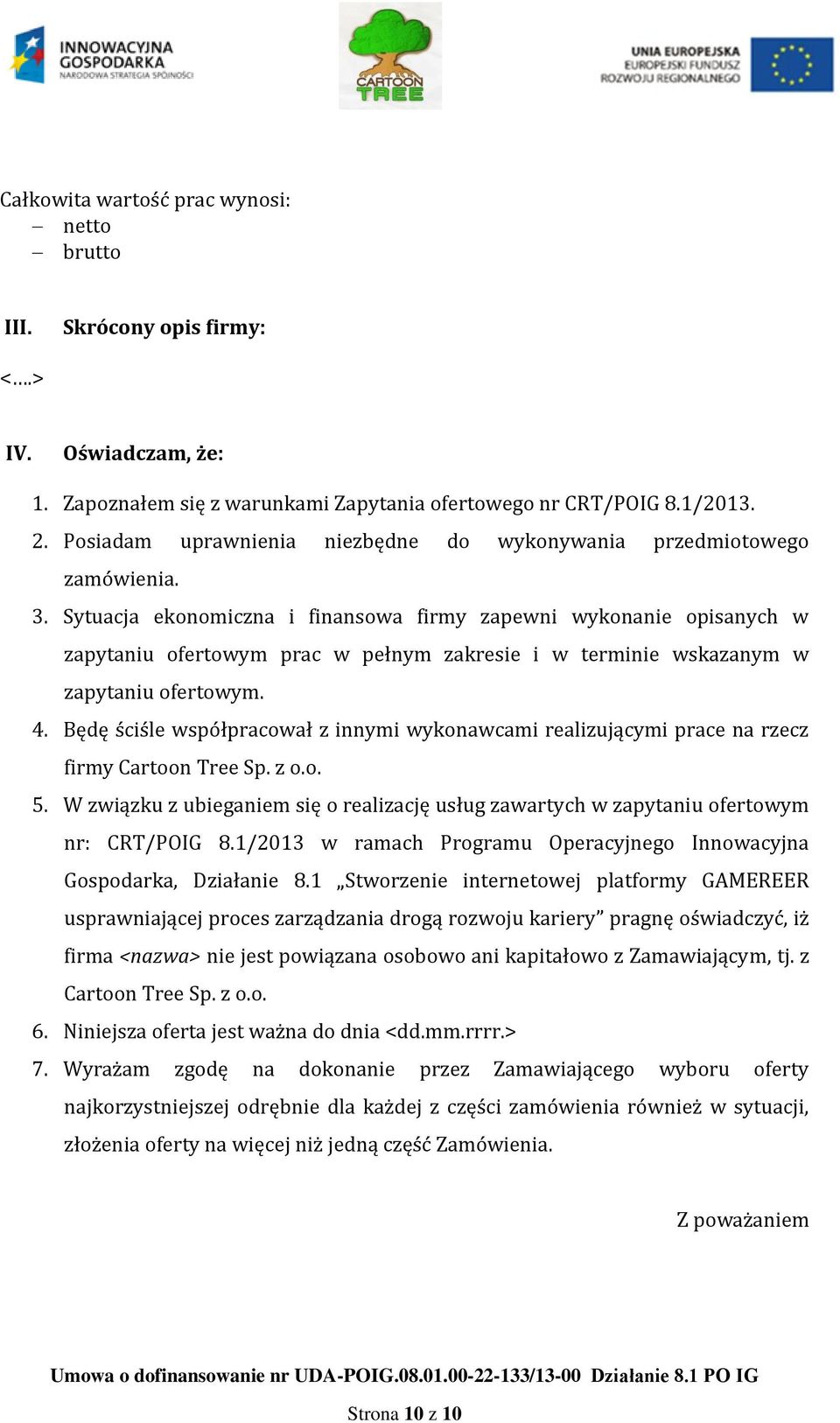 Sytuacja ekonomiczna i finansowa firmy zapewni wykonanie opisanych w zapytaniu ofertowym prac w pełnym zakresie i w terminie wskazanym w zapytaniu ofertowym. 4.