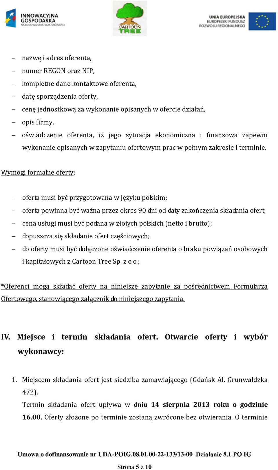 Wymogi formalne oferty: oferta musi być przygotowana w języku polskim; oferta powinna być ważna przez okres 90 dni od daty zakończenia składania ofert; cena usługi musi być podana w złotych polskich