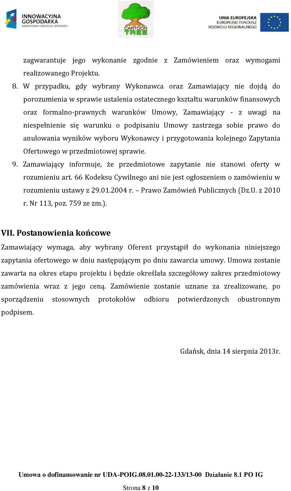 uwagi na niespełnienie się warunku o podpisaniu Umowy zastrzega sobie prawo do anulowania wyników wyboru Wykonawcy i przygotowania kolejnego Zapytania Ofertowego w przedmiotowej sprawie. 9.