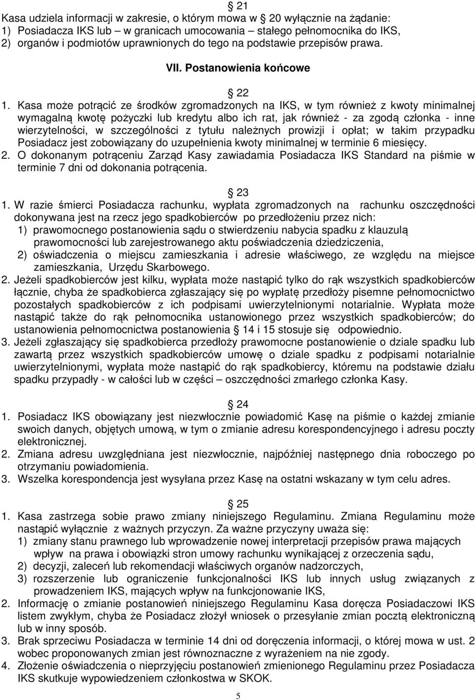 Kasa może potrącić ze środków zgromadzonych na IKS, w tym również z kwoty minimalnej wymagalną kwotę pożyczki lub kredytu albo ich rat, jak również - za zgodą członka - inne wierzytelności, w