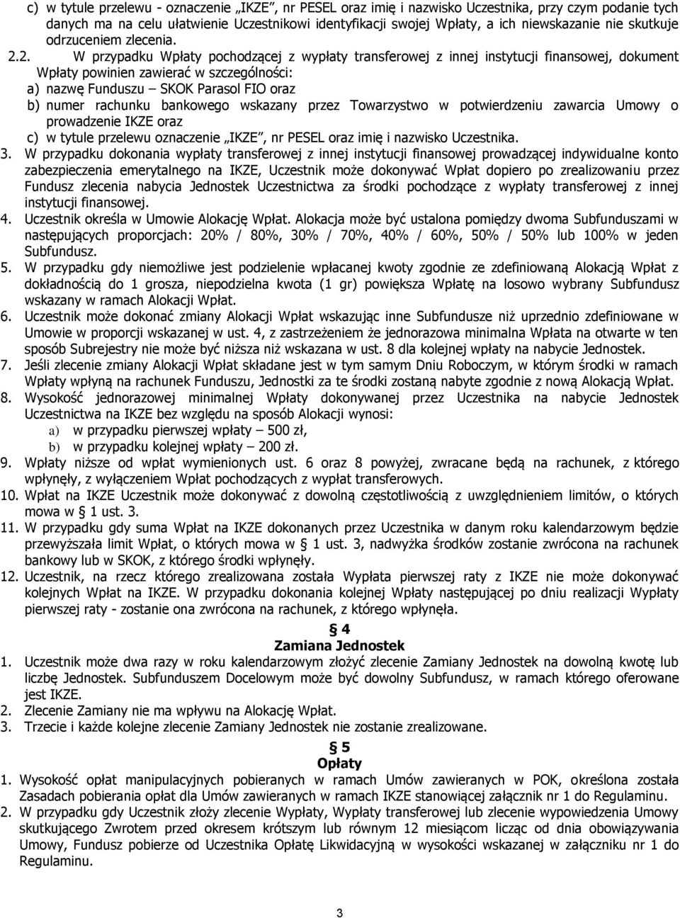 2. W przypadku Wpłaty pochodzącej z wypłaty transferowej z innej instytucji finansowej, dokument Wpłaty powinien zawierać w szczególności: a) nazwę Funduszu SKOK Parasol FIO oraz b) numer rachunku