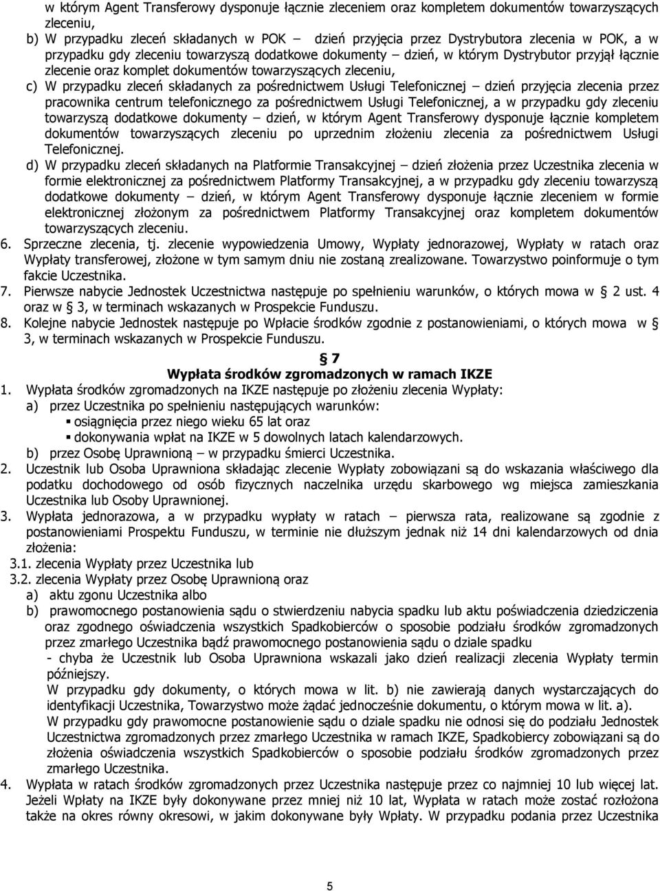 pośrednictwem Usługi Telefonicznej dzień przyjęcia zlecenia przez pracownika centrum telefonicznego za pośrednictwem Usługi Telefonicznej, a w przypadku gdy zleceniu towarzyszą dodatkowe dokumenty