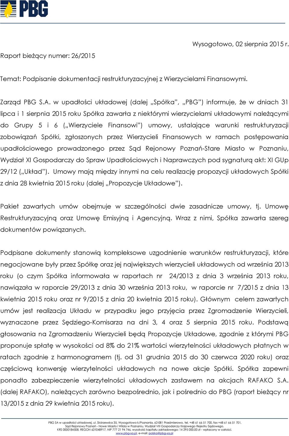 Finansowi ) umowy, ustalające warunki restrukturyzacji zobowiązań Spółki, zgłoszonych przez Wierzycieli Finansowych w ramach postępowania upadłościowego prowadzonego przez Sąd Rejonowy Poznań-Stare