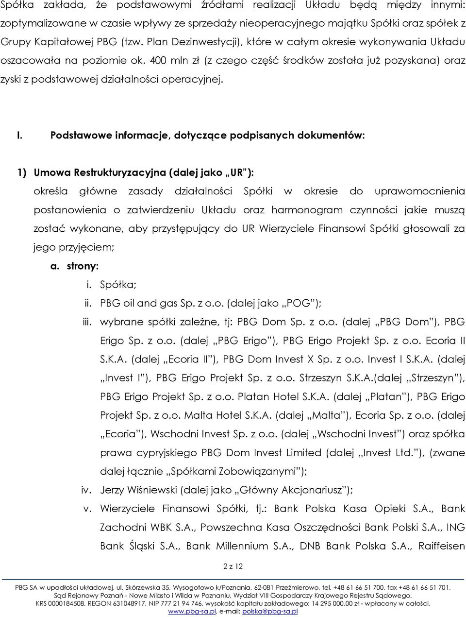 Podstawowe informacje, dotyczące podpisanych dokumentów: 1) Umowa Restrukturyzacyjna (dalej jako UR ): określa główne zasady działalności Spółki w okresie do uprawomocnienia postanowienia o