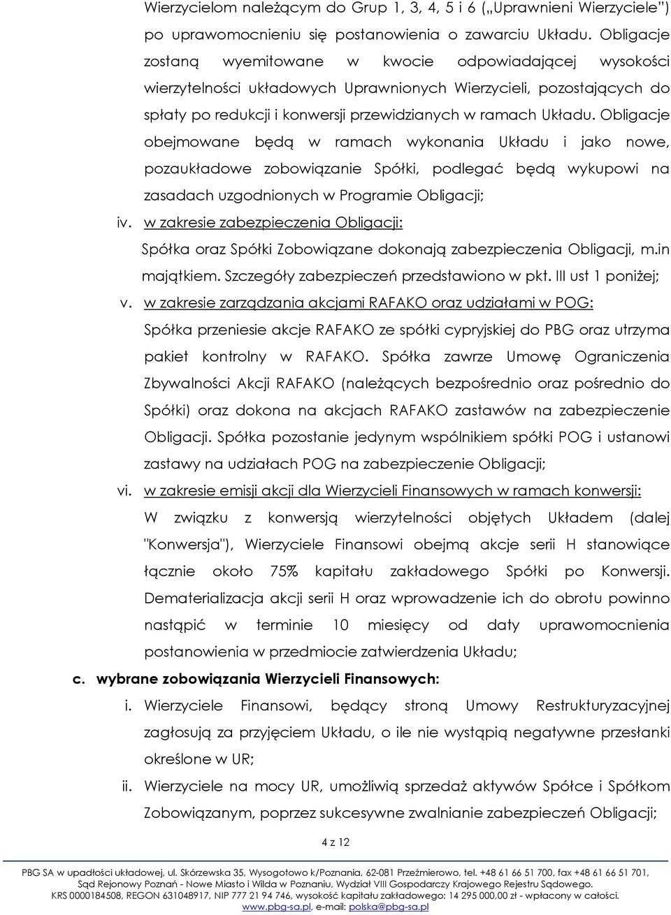 Obligacje obejmowane będą w ramach wykonania Układu i jako nowe, pozaukładowe zobowiązanie Spółki, podlegać będą wykupowi na zasadach uzgodnionych w Programie Obligacji; iv.