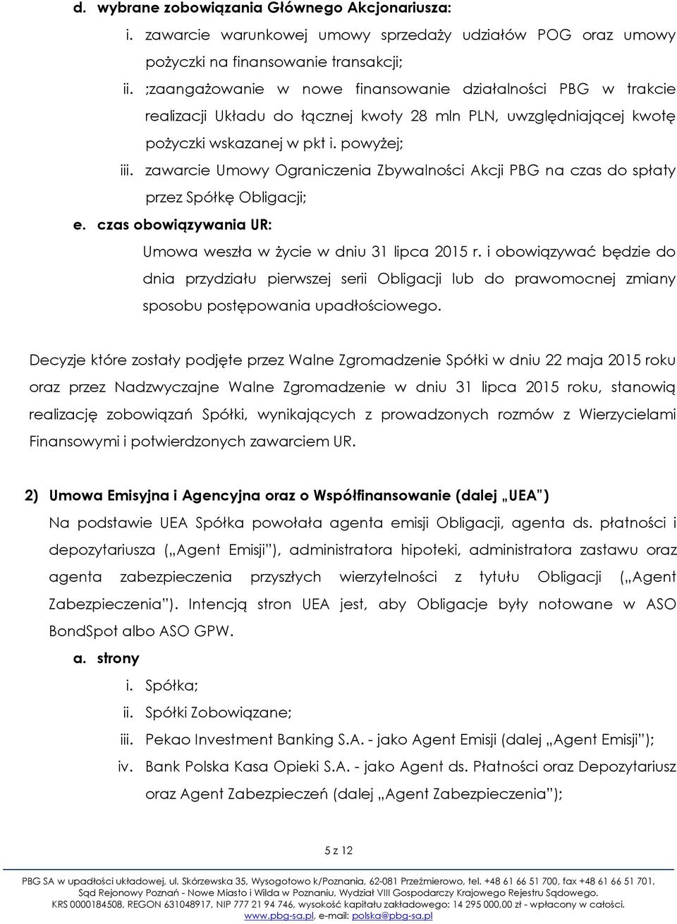 zawarcie Umowy Ograniczenia Zbywalności Akcji PBG na czas do spłaty przez Spółkę Obligacji; e. czas obowiązywania UR: Umowa weszła w życie w dniu 31 lipca 2015 r.