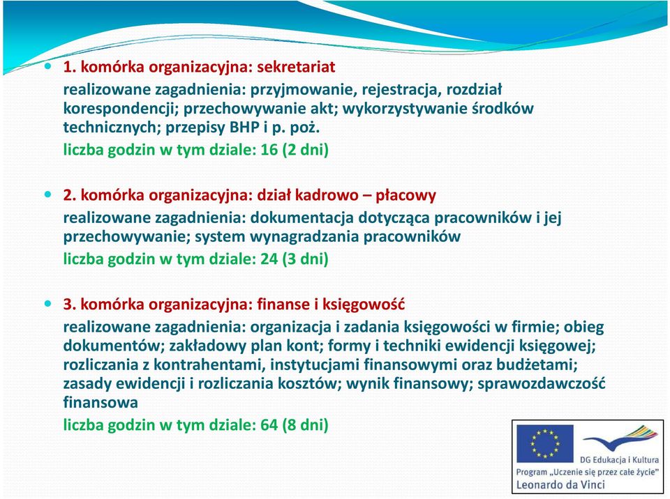 komórka organizacyjna: dział kadrowo płacowy realizowane zagadnienia: dokumentacja dotycząca pracowników i jej przechowywanie; system wynagradzania pracowników liczba godzin w tym dziale: 24 (3 dni)