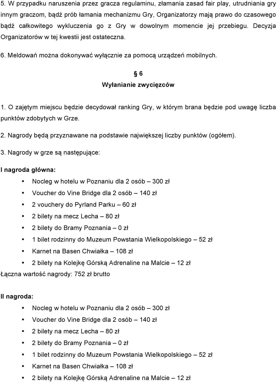 6 Wyłanianie zwycięzców 1. O zajętym miejscu będzie decydował ranking Gry, w którym brana będzie pod uwagę liczba punktów zdobytych w Grze. 2.