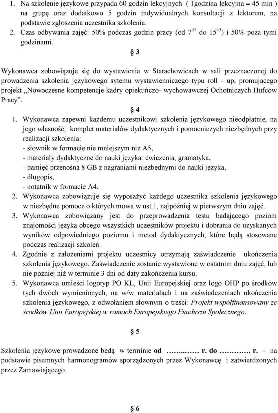 3 Wykonawca zobowiązuje się do wystawienia w Starachowicach w sali przeznaczonej do prowadzenia szkolenia językowego sytemu wystawienniczego typu roll - up, promującego projekt Nowoczesne kompetencje