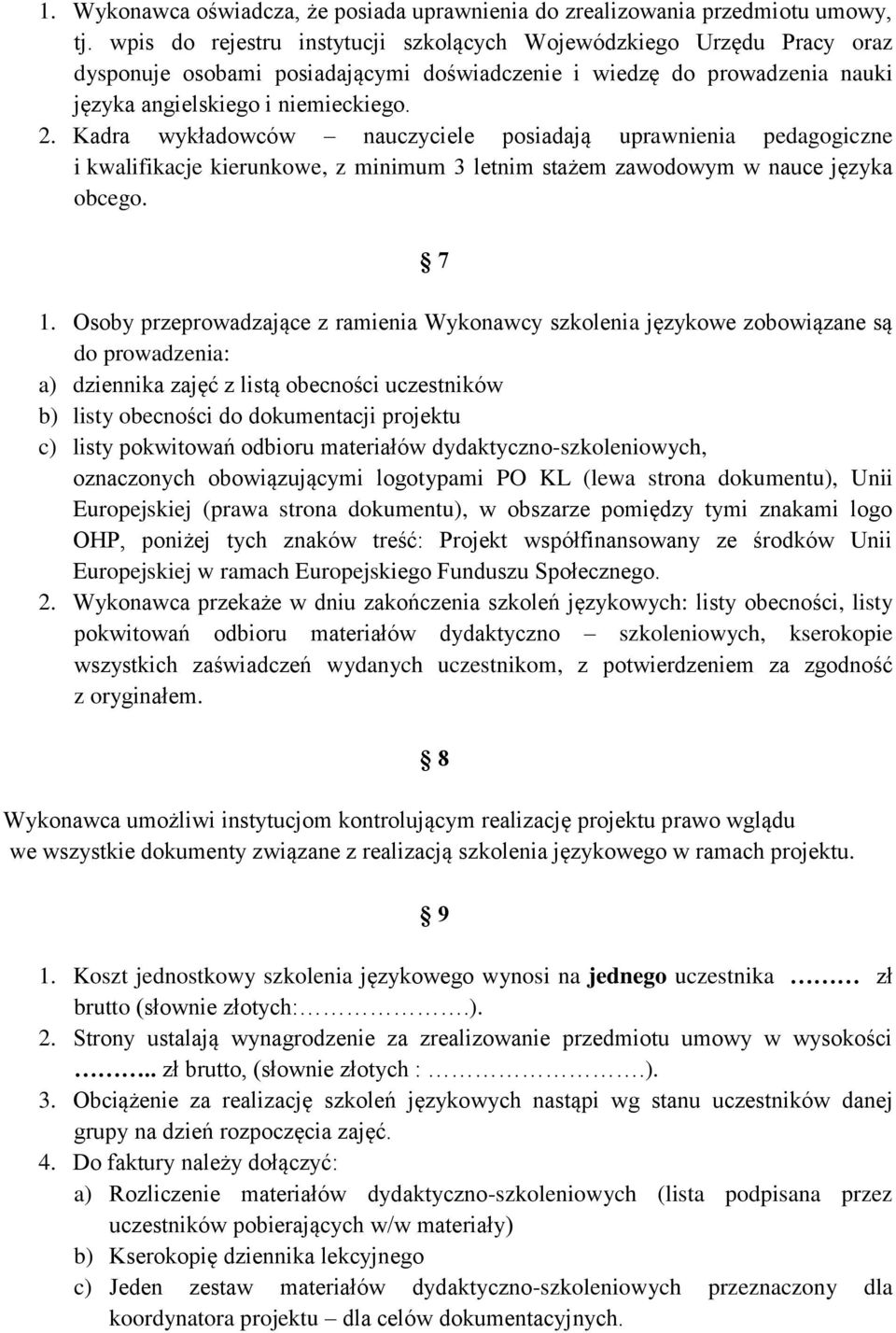 Kadra wykładowców nauczyciele posiadają uprawnienia pedagogiczne i kwalifikacje kierunkowe, z minimum 3 letnim stażem zawodowym w nauce języka obcego. 7 1.