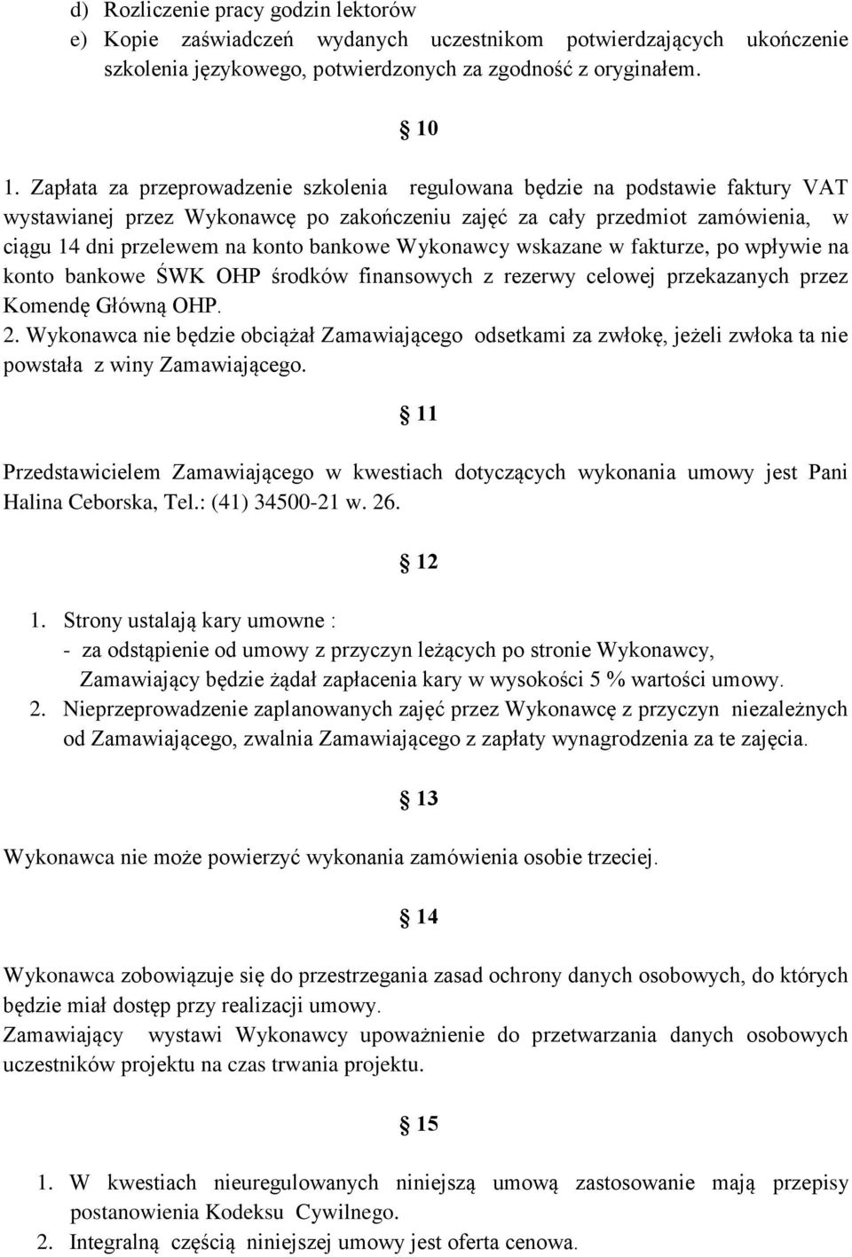 bankowe Wykonawcy wskazane w fakturze, po wpływie na konto bankowe ŚWK OHP środków finansowych z rezerwy celowej przekazanych przez Komendę Główną OHP. 2.