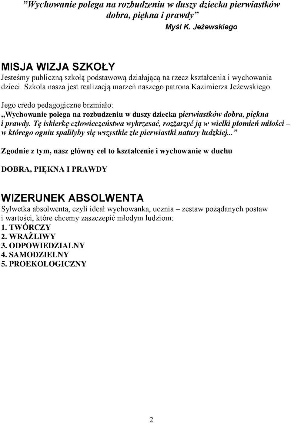 Jego credo pedagogiczne brzmiało:,,wychowanie polega na rozbudzeniu w duszy dziecka pierwiastków dobra, piękna i prawdy.