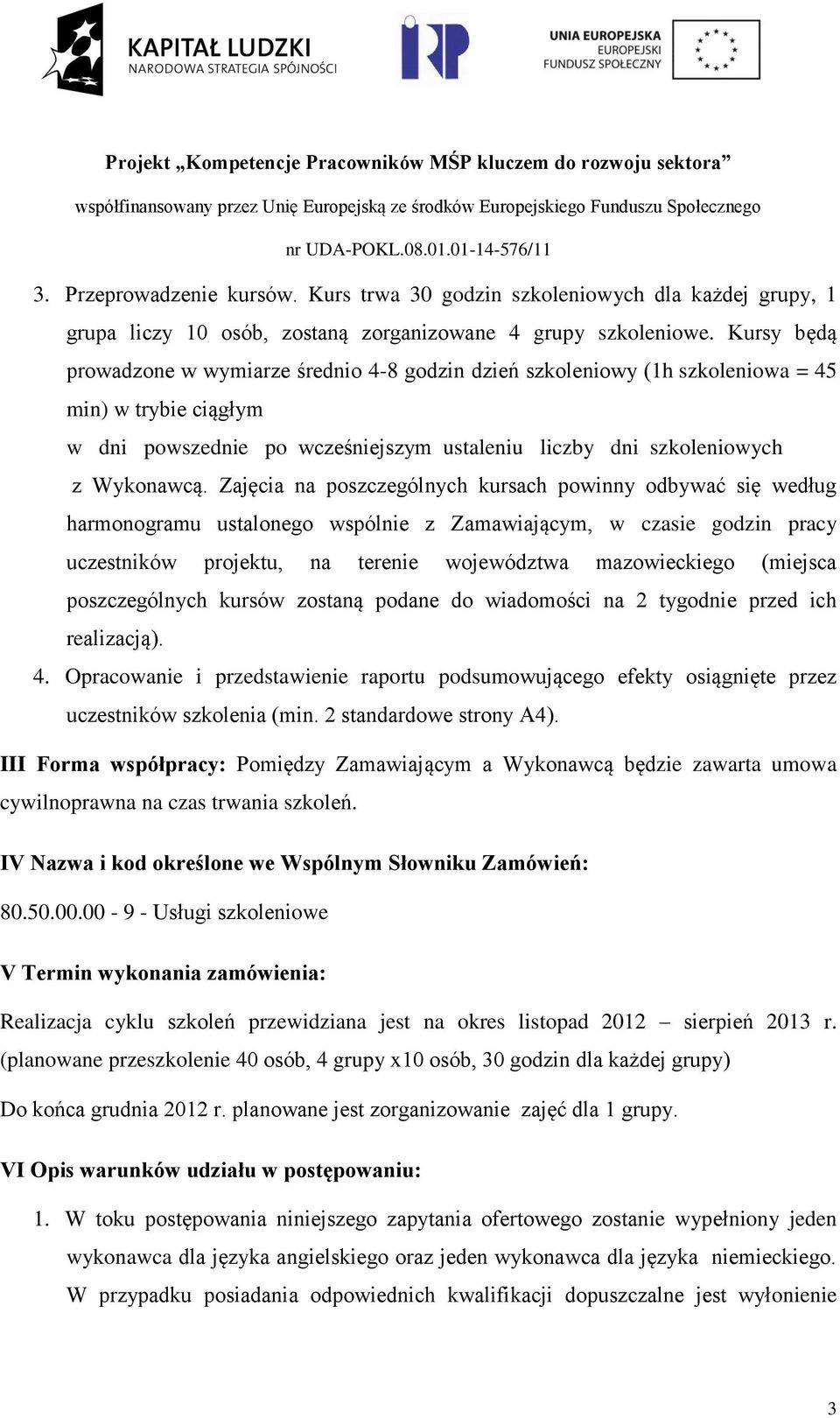 Zajęcia na poszczególnych kursach powinny odbywać się według harmonogramu ustalonego wspólnie z Zamawiającym, w czasie godzin pracy uczestników projektu, na terenie województwa mazowieckiego (miejsca