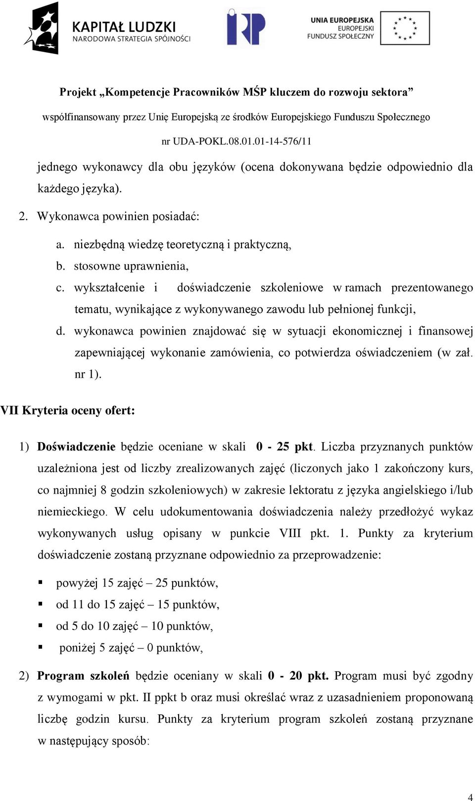 wykonawca powinien znajdować się w sytuacji ekonomicznej i finansowej zapewniającej wykonanie zamówienia, co potwierdza oświadczeniem (w zał. nr 1).