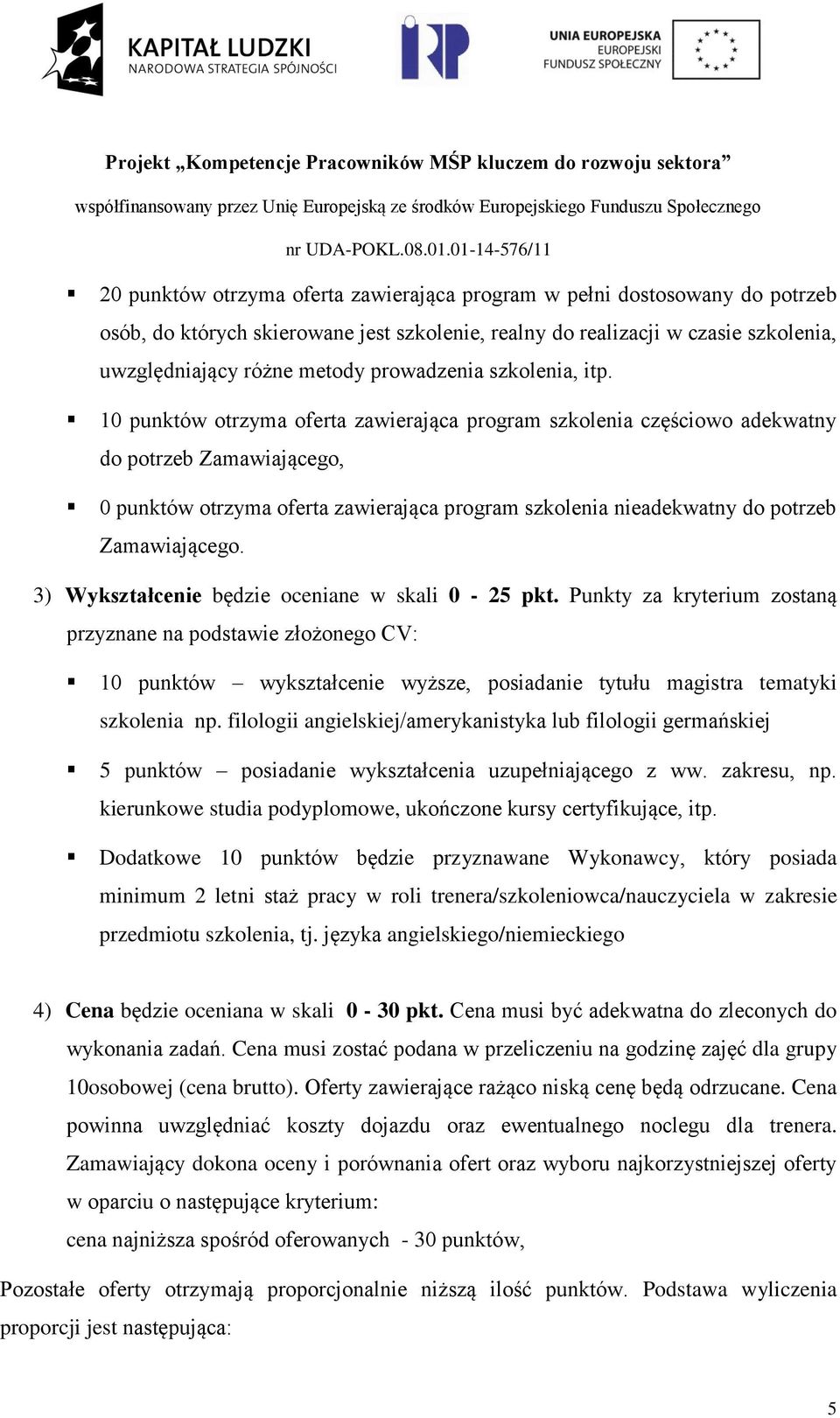 10 punktów otrzyma oferta zawierająca program szkolenia częściowo adekwatny do potrzeb Zamawiającego, 0 punktów otrzyma oferta zawierająca program szkolenia nieadekwatny do potrzeb Zamawiającego.