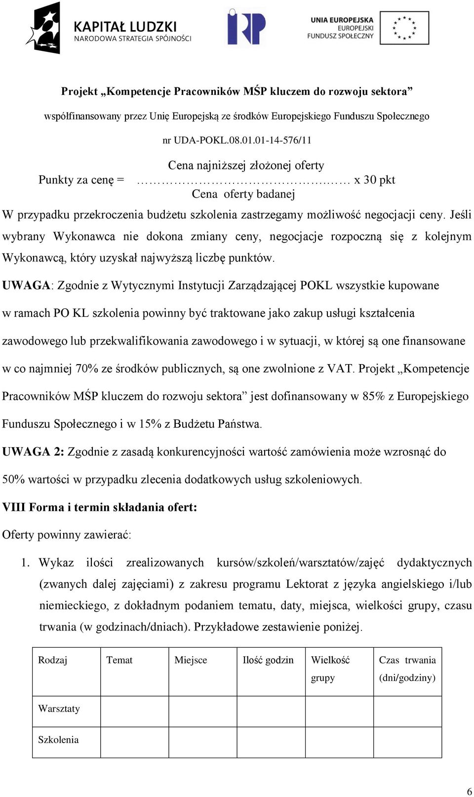 UWAGA: Zgodnie z Wytycznymi Instytucji Zarządzającej POKL wszystkie kupowane w ramach PO KL szkolenia powinny być traktowane jako zakup usługi kształcenia zawodowego lub przekwalifikowania zawodowego