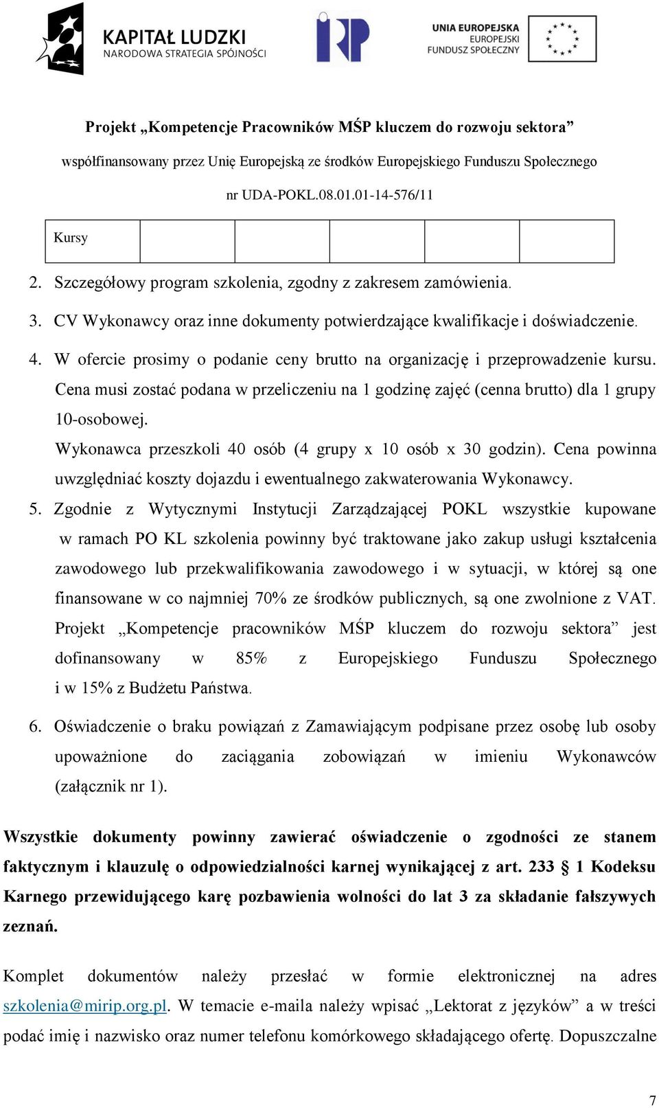 Wykonawca przeszkoli 40 osób (4 grupy x 10 osób x 30 godzin). Cena powinna uwzględniać koszty dojazdu i ewentualnego zakwaterowania Wykonawcy. 5.