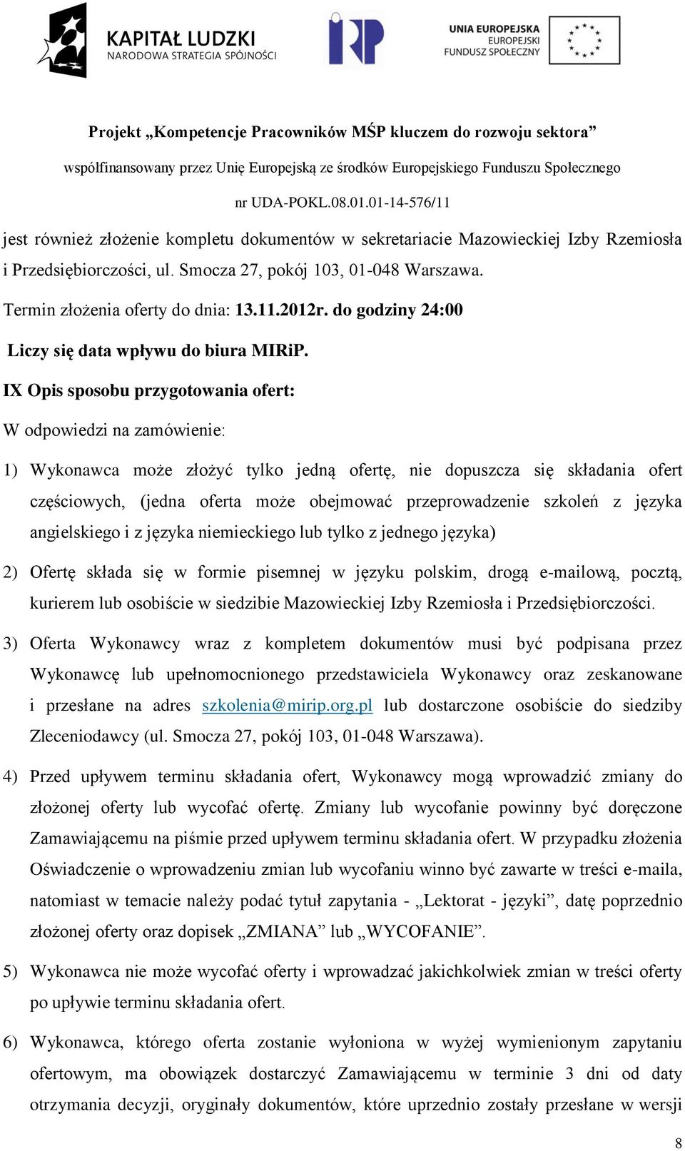 IX Opis sposobu przygotowania ofert: W odpowiedzi na zamówienie: 1) Wykonawca może złożyć tylko jedną ofertę, nie dopuszcza się składania ofert częściowych, (jedna oferta może obejmować