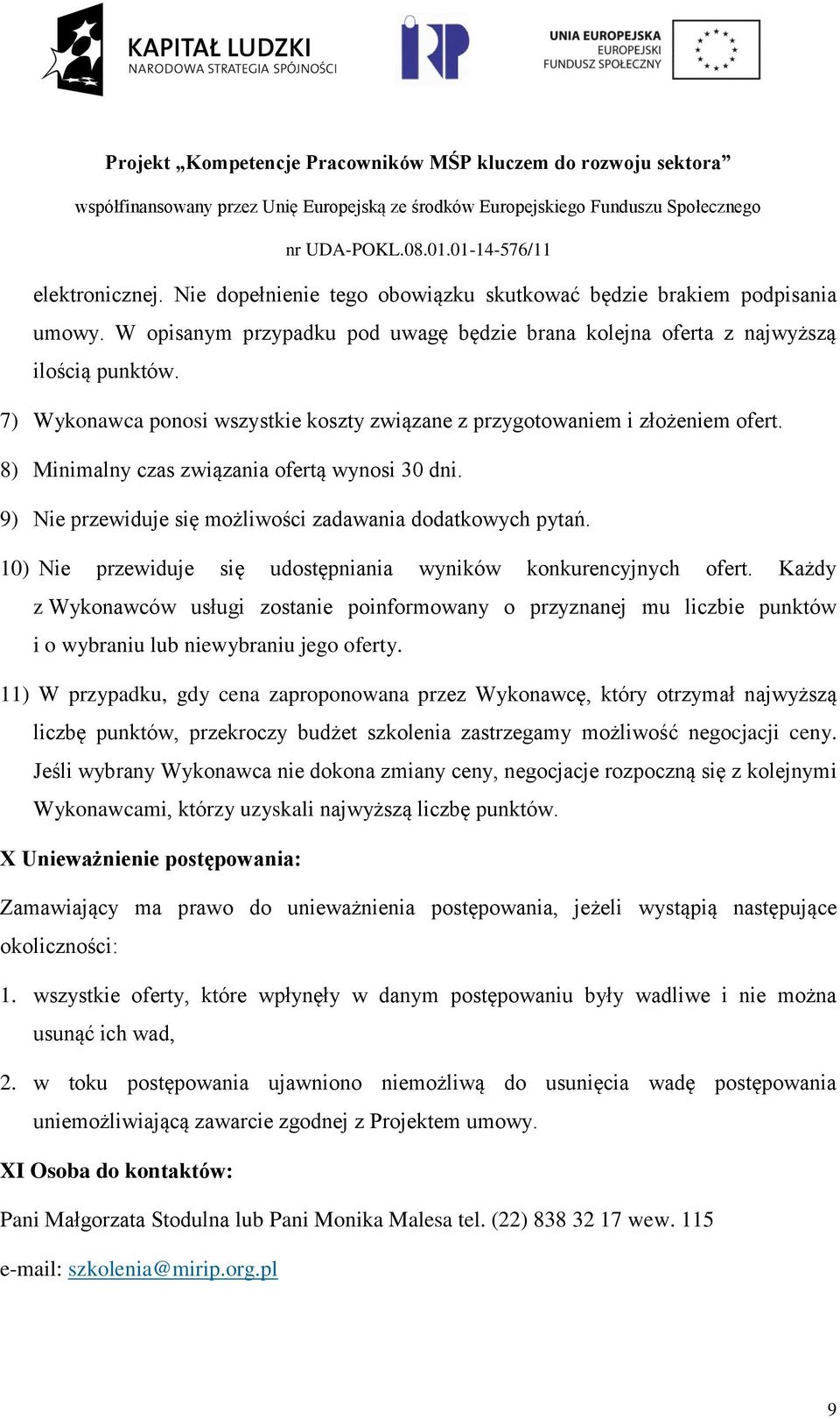 10) Nie przewiduje się udostępniania wyników konkurencyjnych ofert. Każdy z Wykonawców usługi zostanie poinformowany o przyznanej mu liczbie punktów i o wybraniu lub niewybraniu jego oferty.