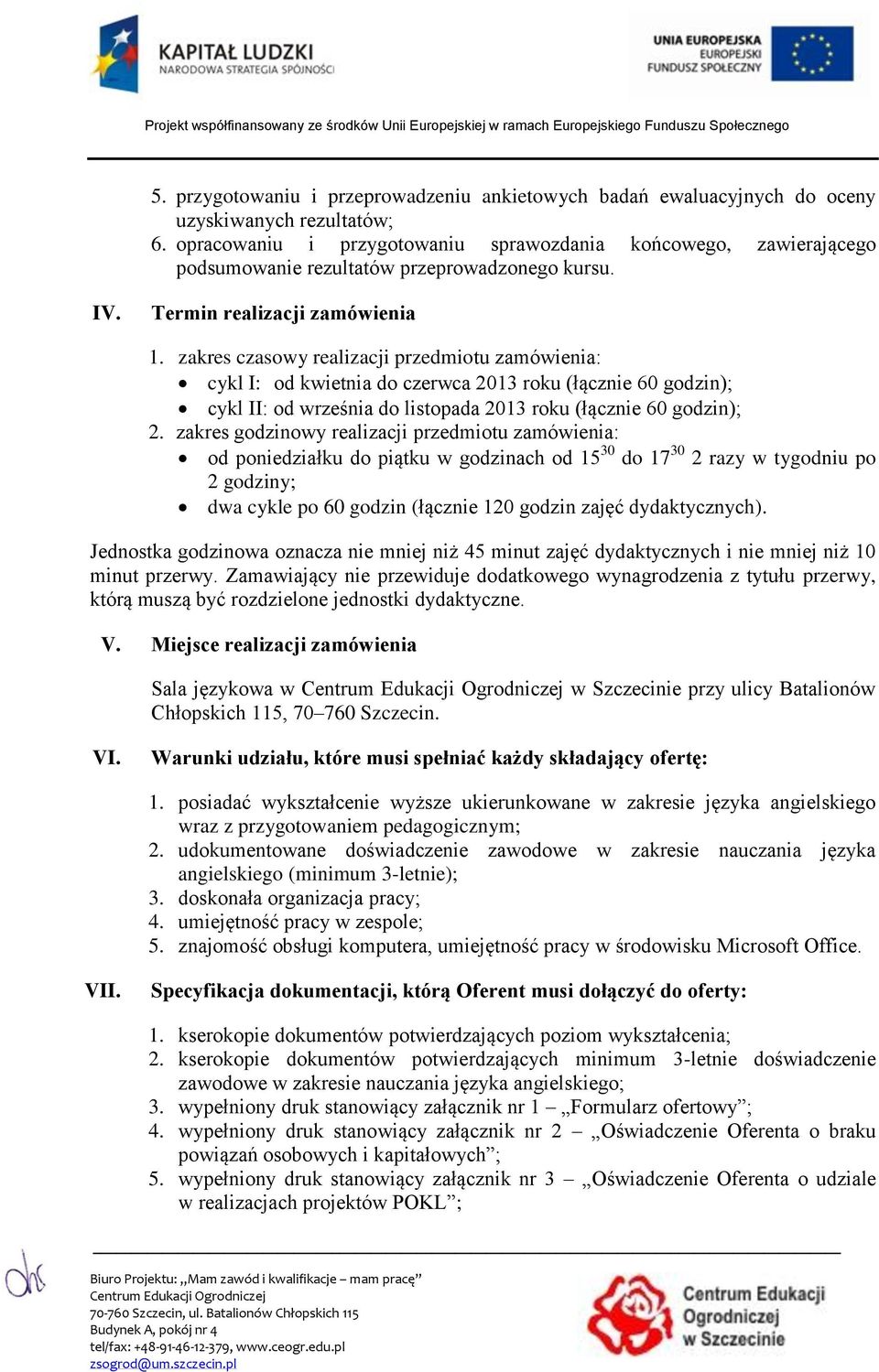 zakres czasowy realizacji przedmiotu zamówienia: cykl I: od kwietnia do czerwca 2013 roku (łącznie 60 godzin); cykl II: od września do listopada 2013 roku (łącznie 60 godzin); 2.