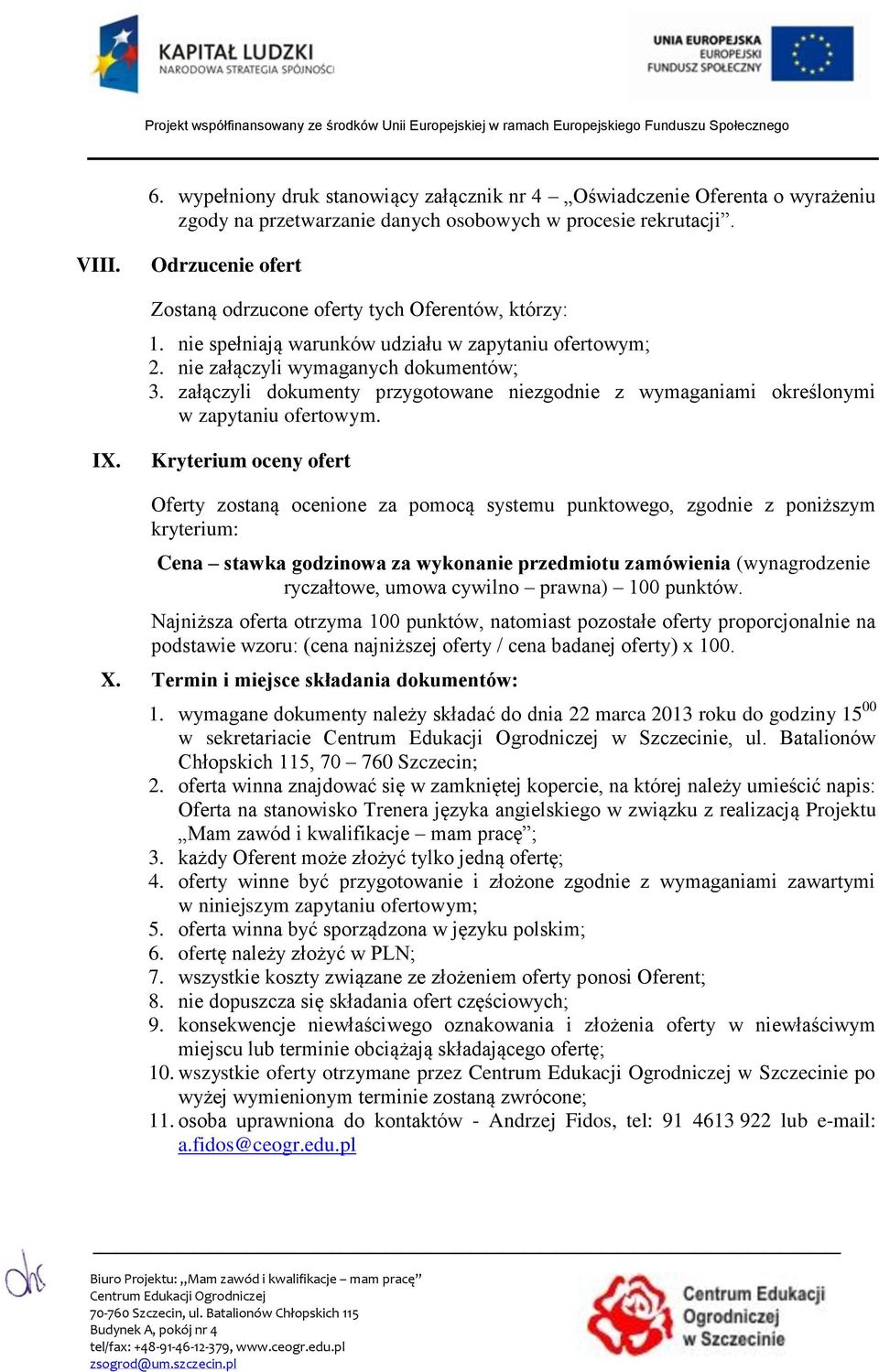 załączyli dokumenty przygotowane niezgodnie z wymaganiami określonymi w zapytaniu ofertowym. IX.