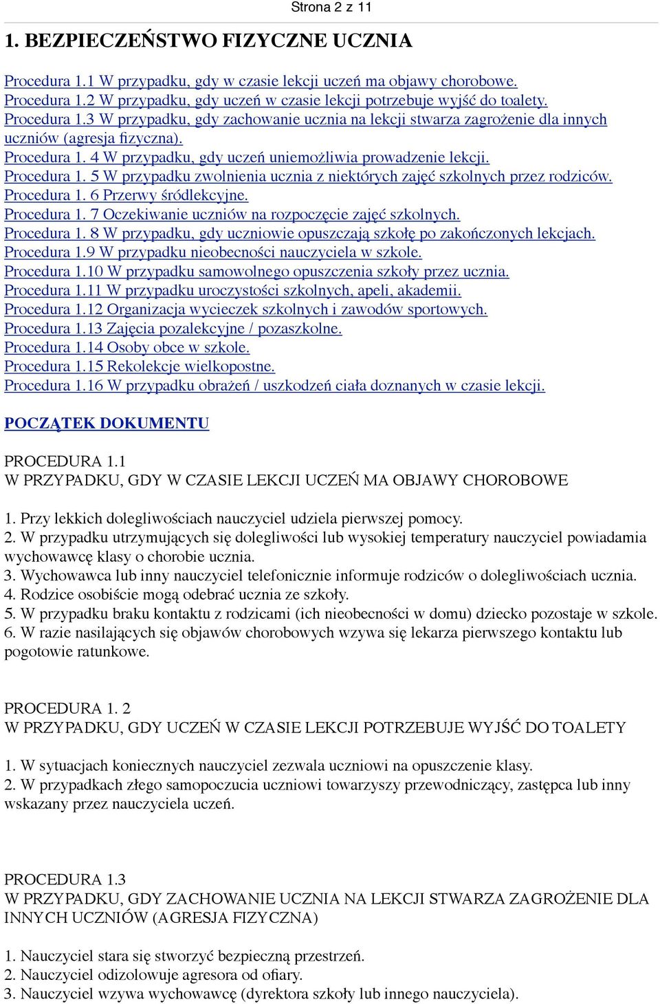 4 W przypadku, gdy uczeń uniemożliwia prowadzenie lekcji. Procedura 1. 5 W przypadku zwolnienia ucznia z niektórych zajęć szkolnych przez rodziców. Procedura 1. 6 Przerwy śródlekcyjne. Procedura 1. 7 Oczekiwanie uczniów na rozpoczęcie zajęć szkolnych.