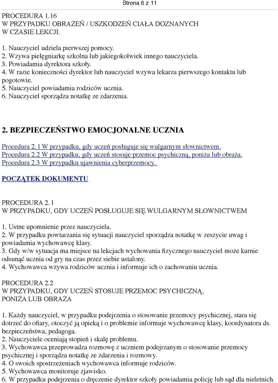 Nauczyciel powiadamia rodziców ucznia. 6. Nauczyciel sporządza notatkę ze zdarzenia. 2. BEZPIECZEŃSTWO EMOCJONALNE UCZNIA Procedura 2. l W przypadku, gdy uczeń posługuje się wulgarnym słownictwem.