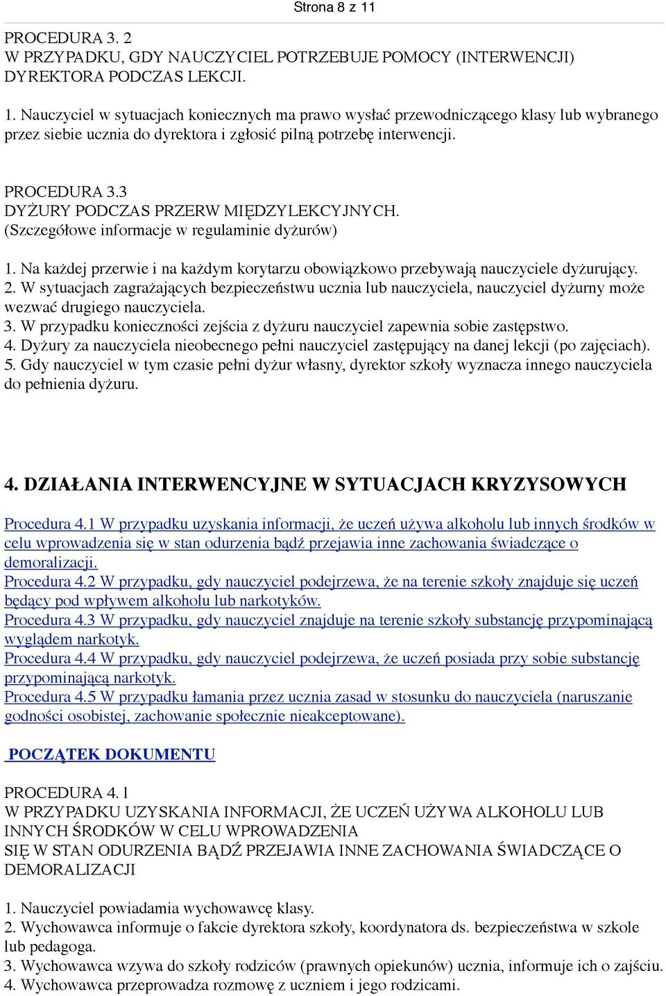 W sytuacjach zagrażających bezpieczeństwu ucznia lub nauczyciela, nauczyciel dyżurny może wezwać drugiego nauczyciela. 3.