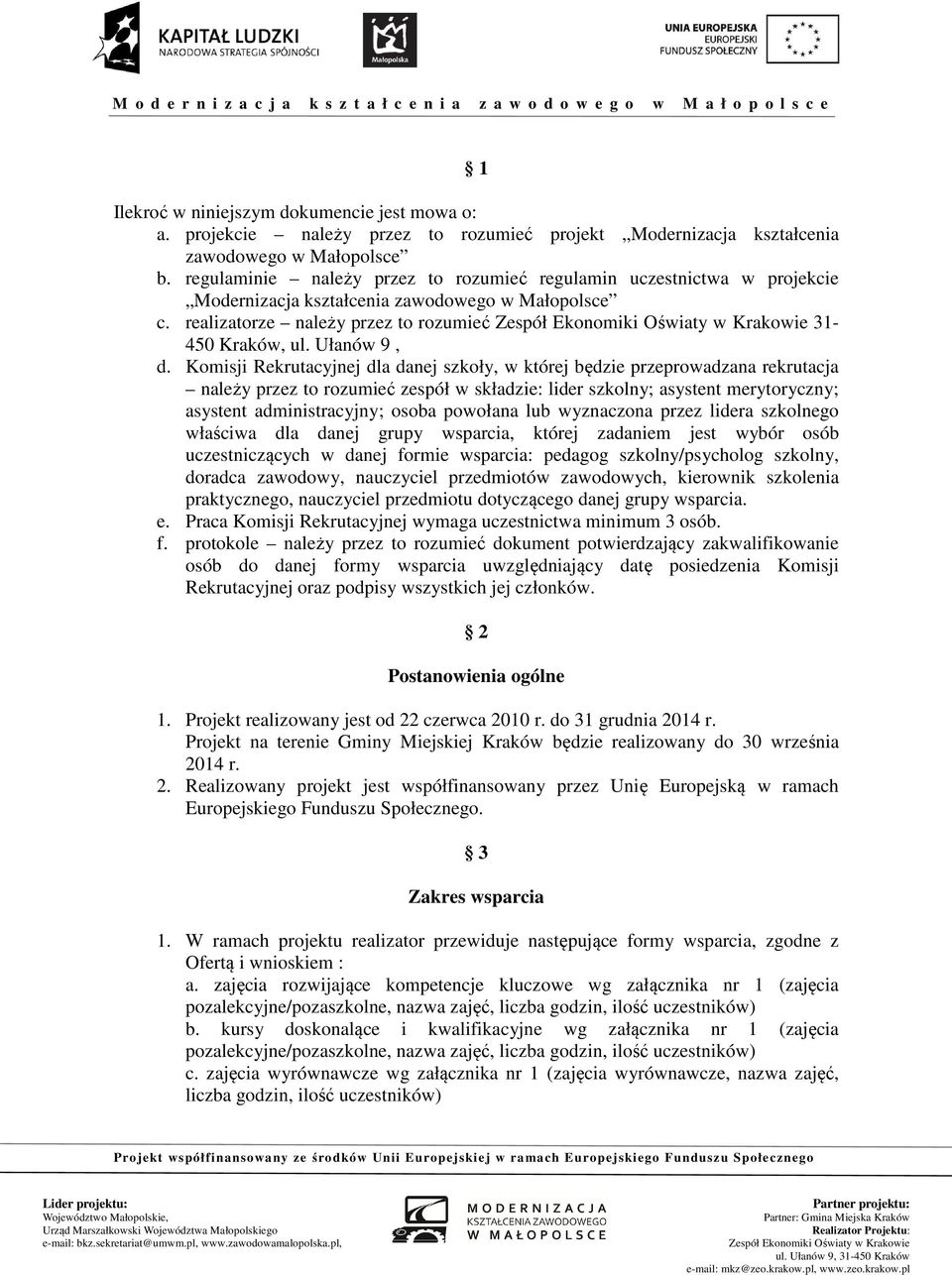 Komisji Rekrutacyjnej dla danej szkoły, w której będzie przeprowadzana rekrutacja należy przez to rozumieć zespół w składzie: lider szkolny; asystent merytoryczny; asystent administracyjny; osoba