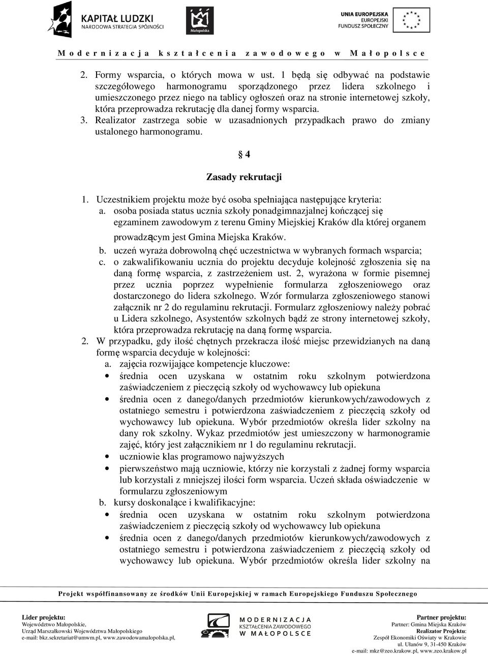 rekrutację dla danej formy wsparcia. 3. Realizator zastrzega sobie w uzasadnionych przypadkach prawo do zmiany ustalonego harmonogramu. 4 Zasady rekrutacji 1.