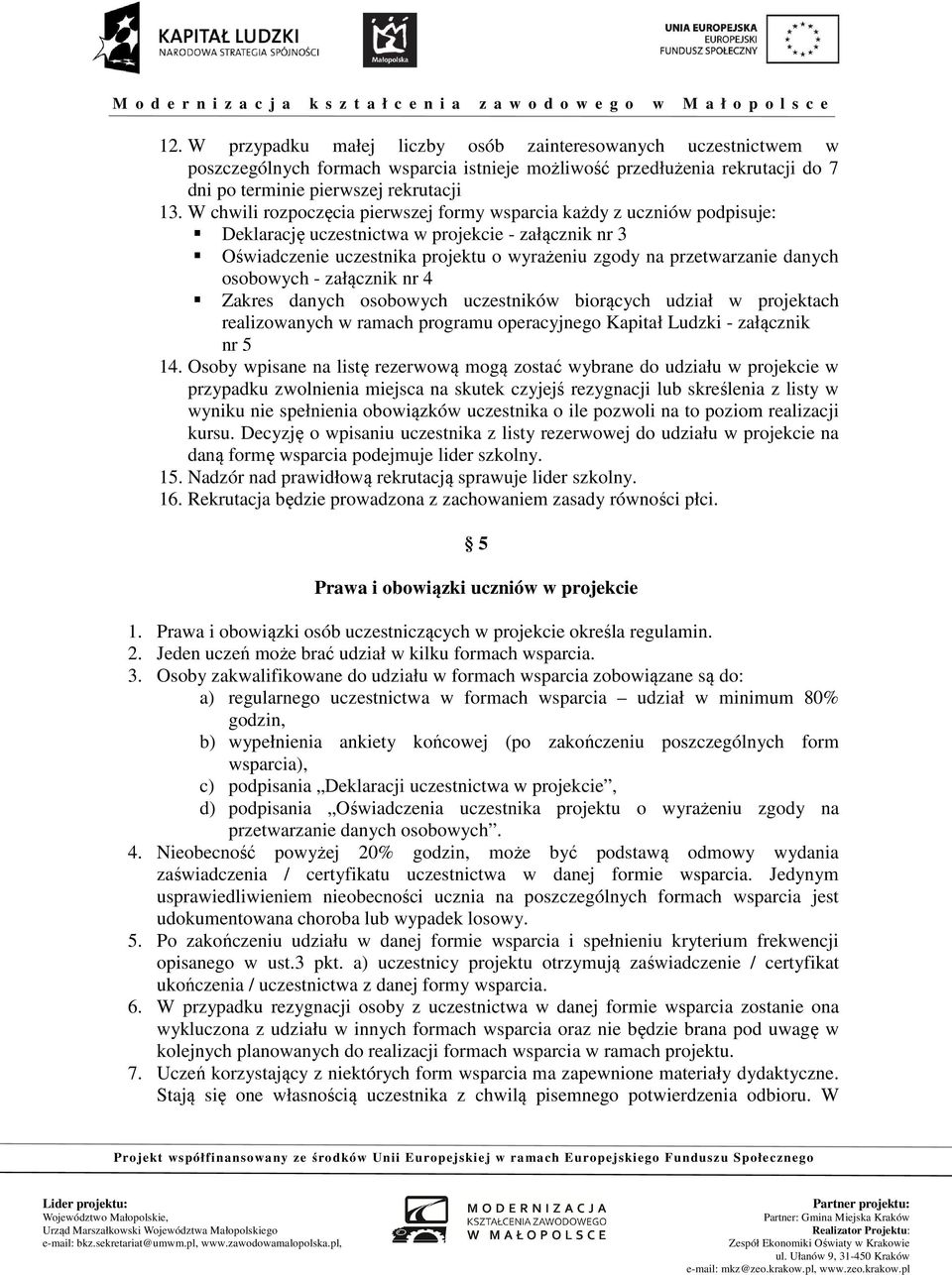 danych osobowych - załącznik nr 4 Zakres danych osobowych uczestników biorących udział w projektach realizowanych w ramach programu operacyjnego Kapitał Ludzki - załącznik nr 5 14.