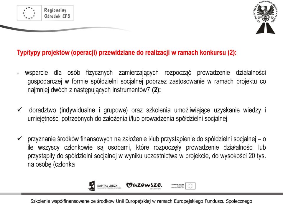 uzyskanie wiedzy i umiejętności potrzebnych do założenia i/lub prowadzenia spółdzielni socjalnej przyznanie środków finansowych na założenie i/lub przystąpienie do spółdzielni